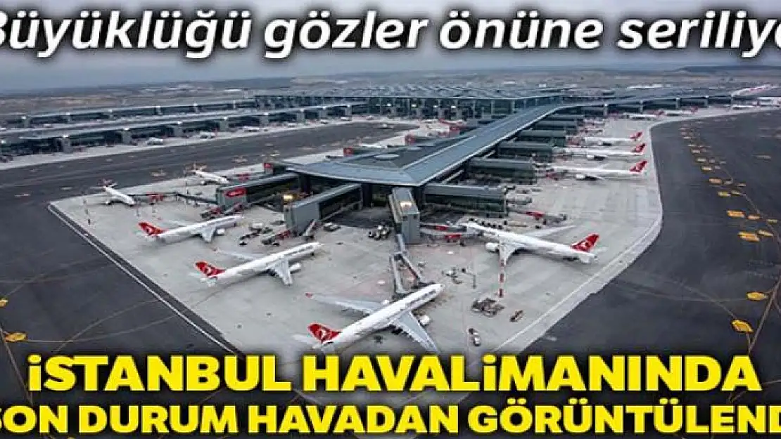 İstanbul Havalimanı'ndaki son durum havadan görüntülendi !