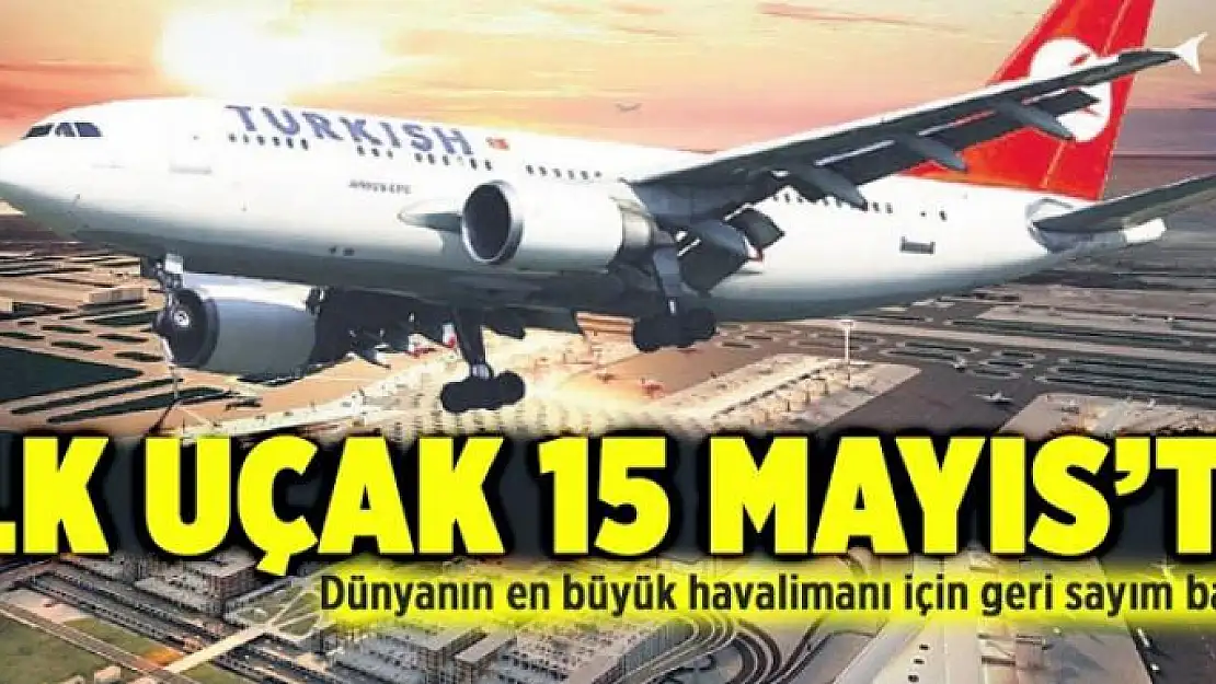 İlk uçak 15 Mayıs'ta 