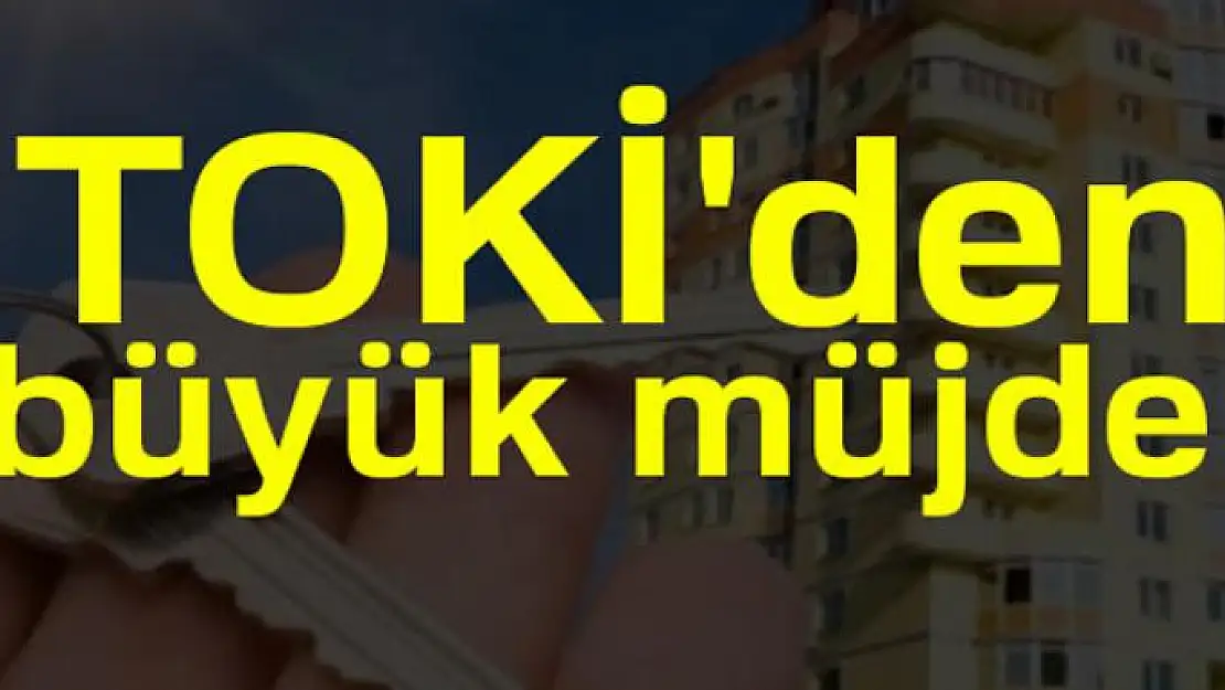 TOKİ'den vatandaşlara büyük müjde