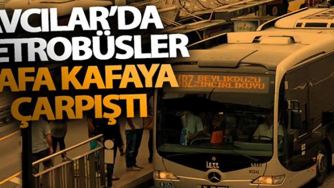 Avcılar'da iki metrobüs kafa kafaya çarpıştı!