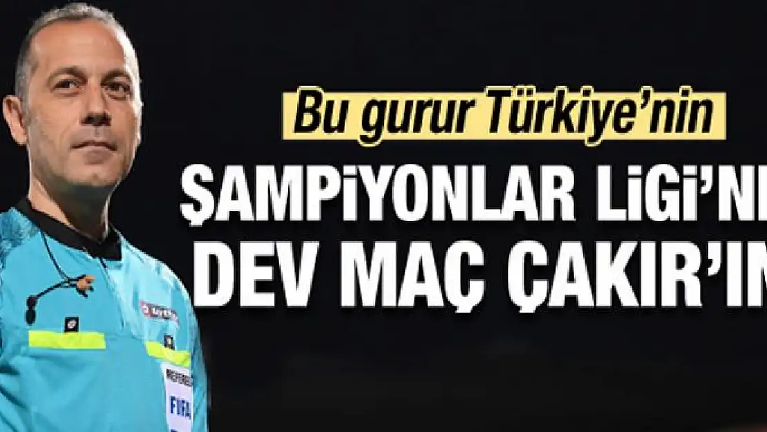 Şampiyonlar Ligi'nde dev maç Çakır'ın!