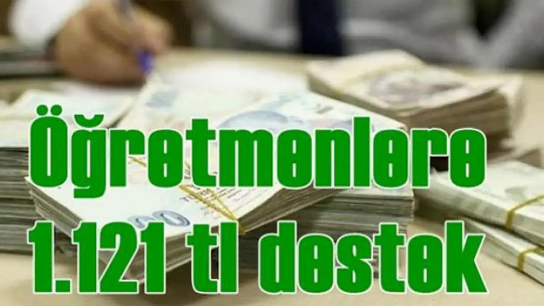 Öğretmenlere 1.121 TL destek 