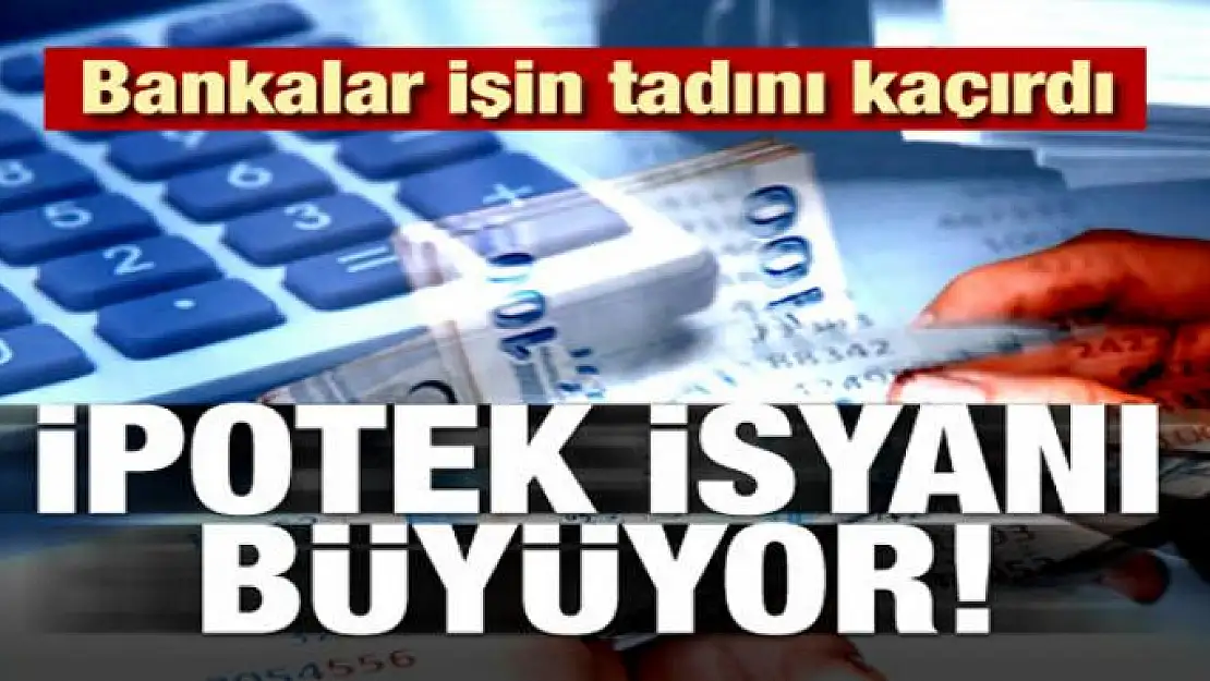 Bankalar işin tadını kaçırdı! İpotek isyanı büyüyor