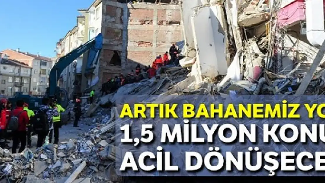 1,5 milyon konut acil dönüşecek