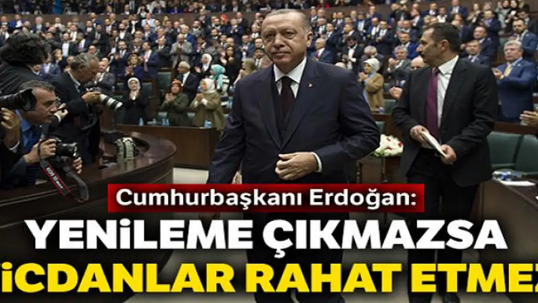 Cumhurbaşkanı Erdoğan: Yenileme çıkmazsa vicdanlar rahat etmez