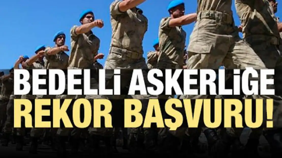 Bedelli askerliğe rekor başvuru!