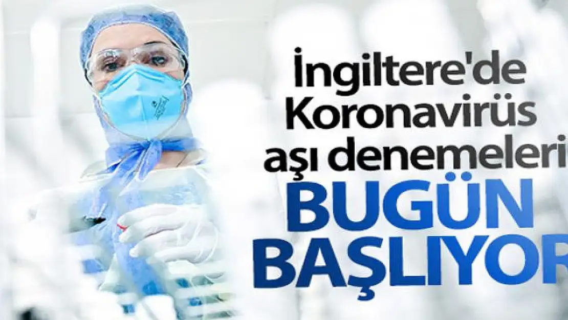 İngiltere'de Koronavirüs aşı denemelerine bugün başlanıyor