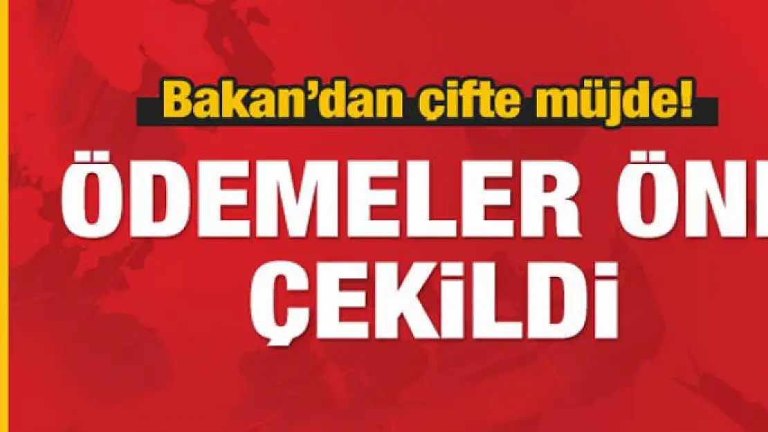 Bakan'dan çifte müjde! Bayramdan önce ödenecek