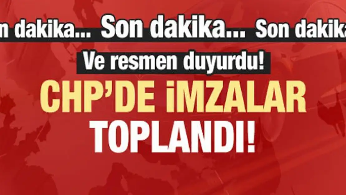 Ve duyurdu! CHP'de imzalar toplandı...