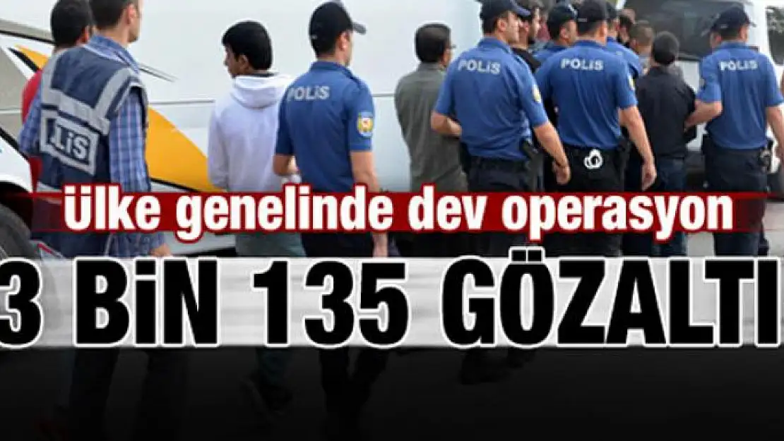 Emniyet harekete geçti: 3 bin 135 gözaltı!