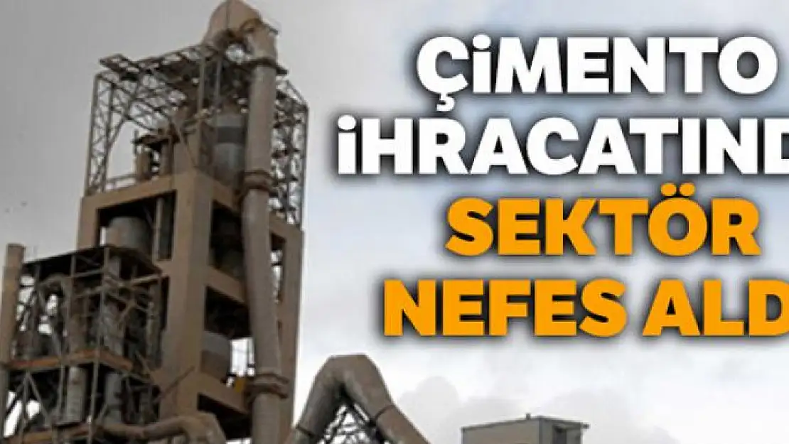 Çimento ihracatında sektör nefes aldı