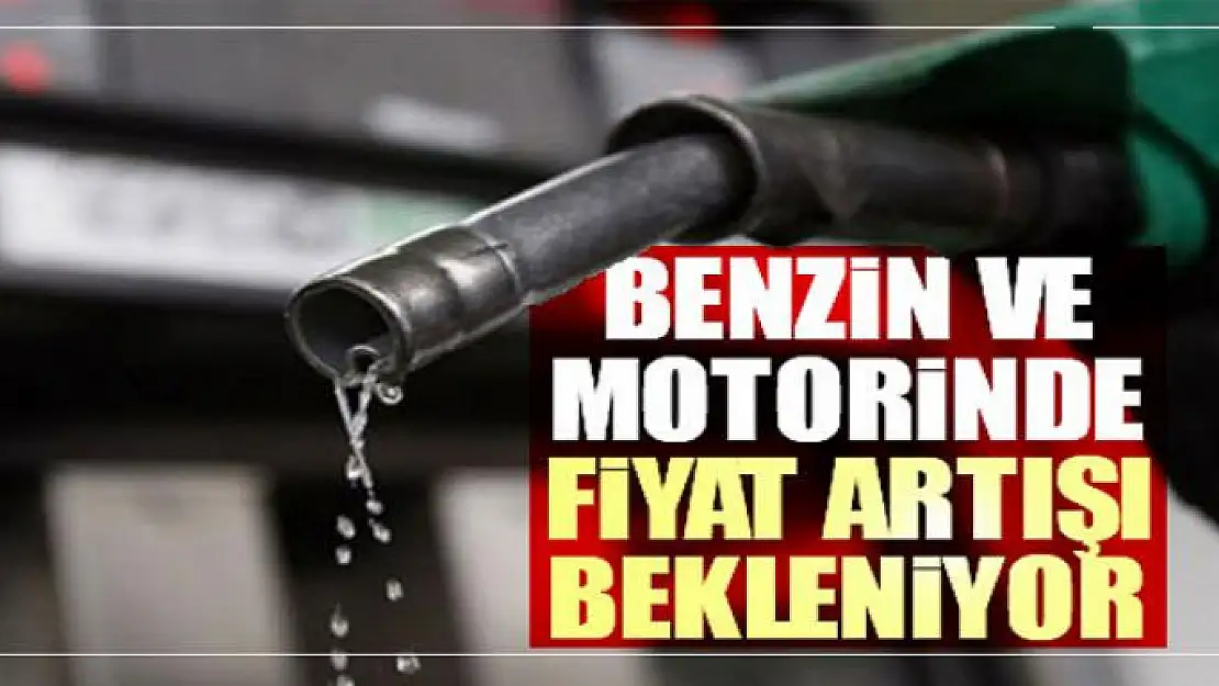 Benzin ve motorinde fiyat artışı bekleniyor