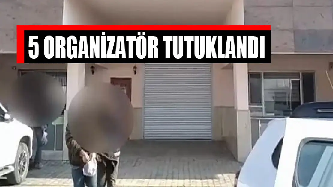 5 organizatör tutuklandı