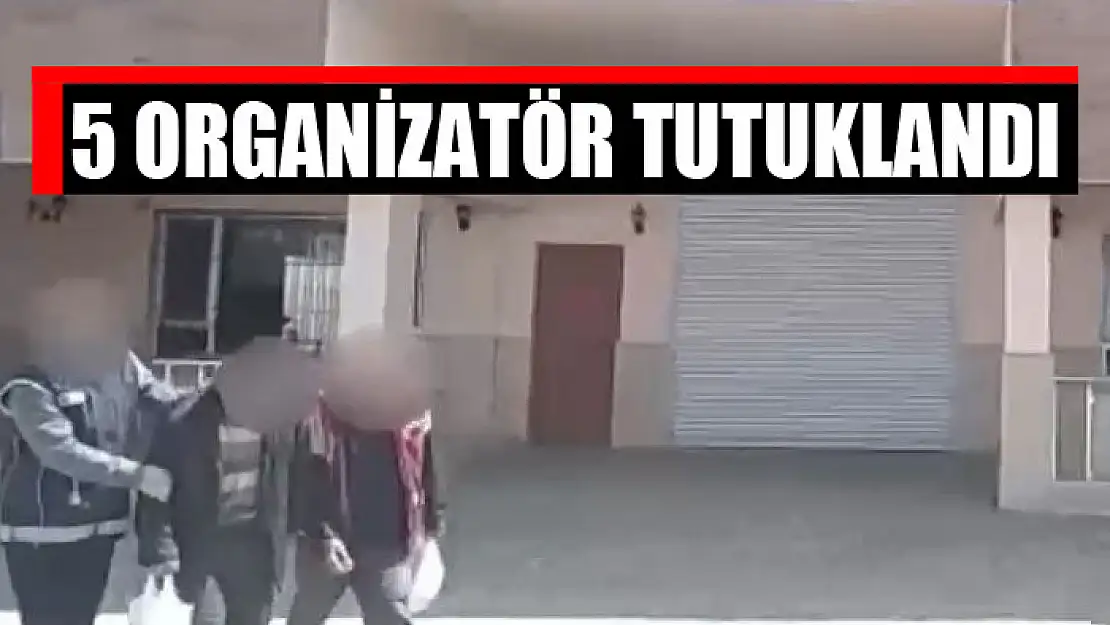 5 organizatör tutuklandı