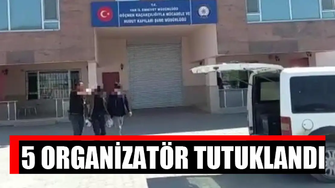 5 organizatör tutuklandı