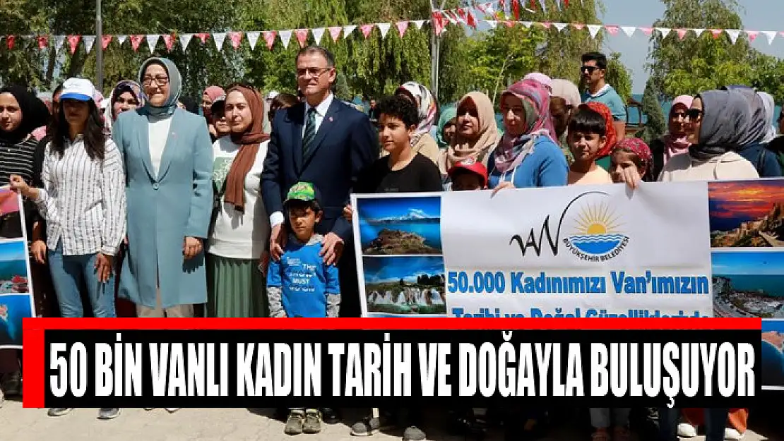 50 bin Vanlı kadın tarih ve doğayla buluşuyor