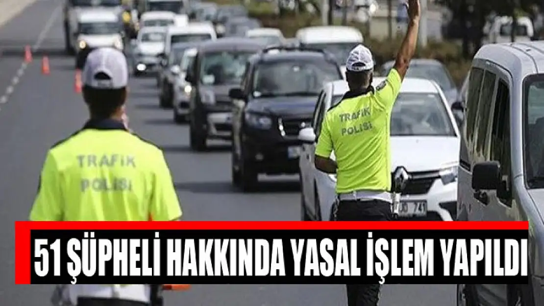 51 şüpheli hakkında yasal işlem yapıldı