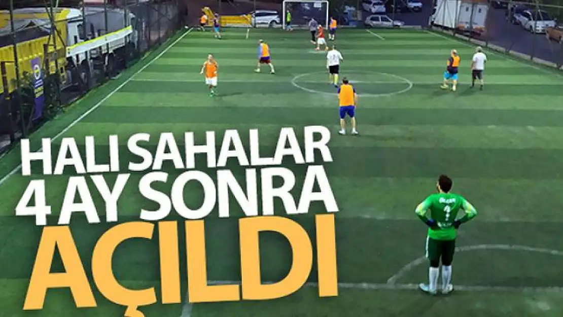 Halı sahalar 4 ay sonra açıldı