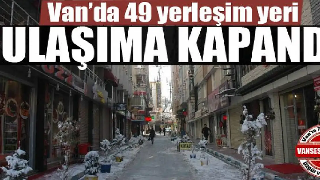 49 yerleşim yeri ulaşıma kapandı