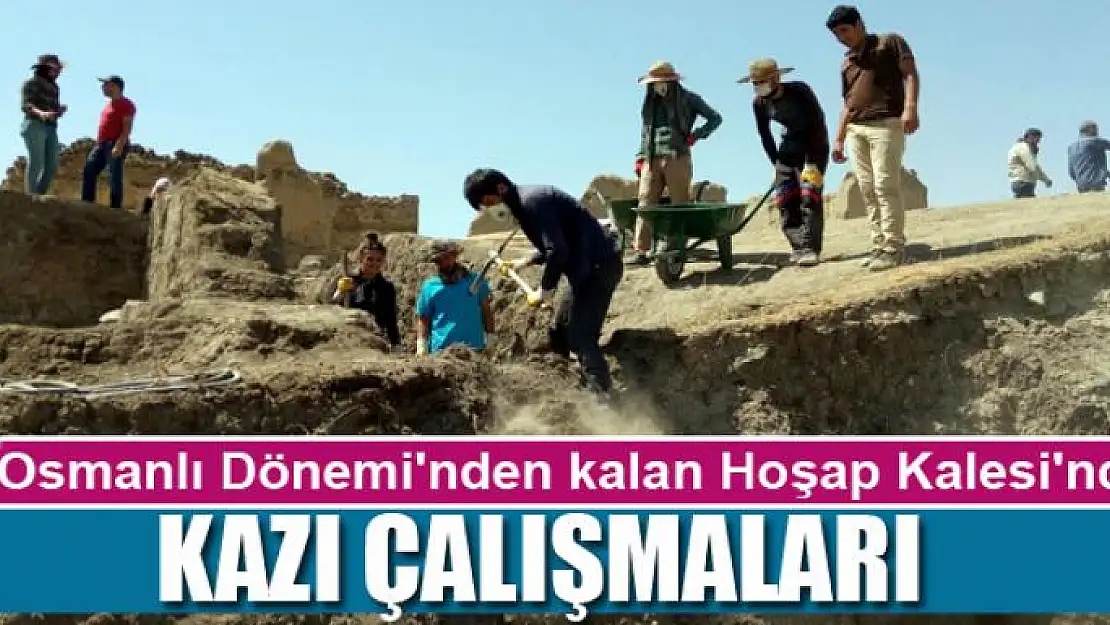 Osmanlı Dönemi'nden kalan Hoşap Kalesi'nde kazı çalışmaları 