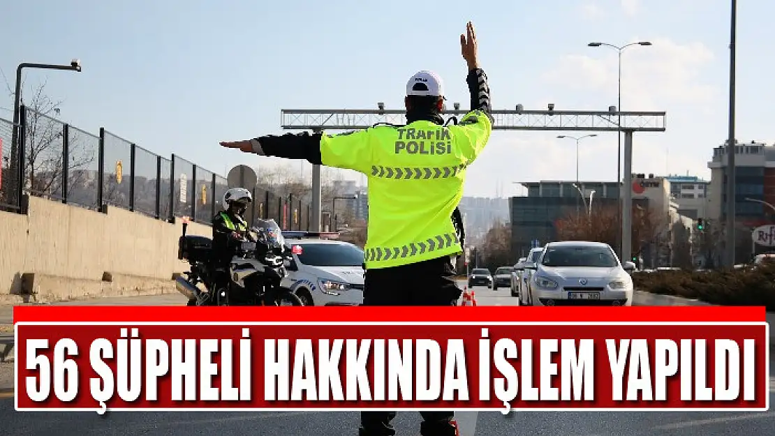 56 şüpheli hakkında işlem yapıldı