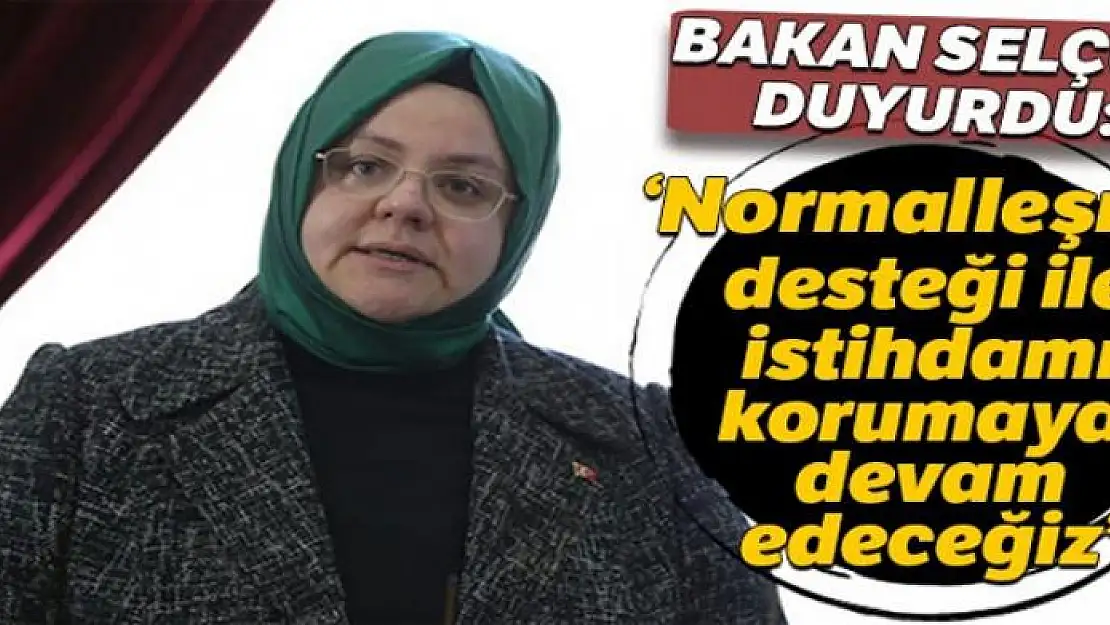 Bakan Selçuk: Normalleşme desteği ile istihdamı korumaya devam edeceğiz