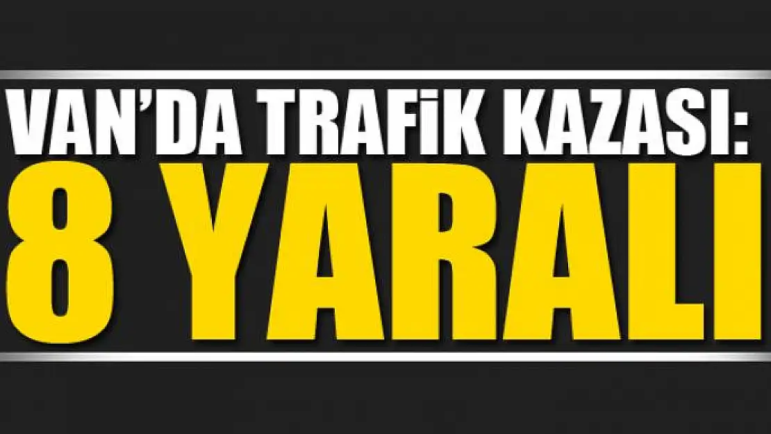 Van'da trafik kazası: 8 yaralı