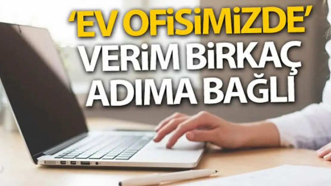 'Ev ofisimizde' verim birkaç adıma bağlı