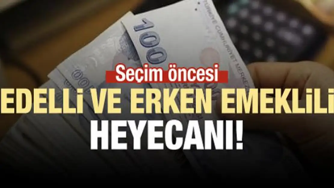 Seçim öncesi bedelli ve erken emeklilik heyecanı!