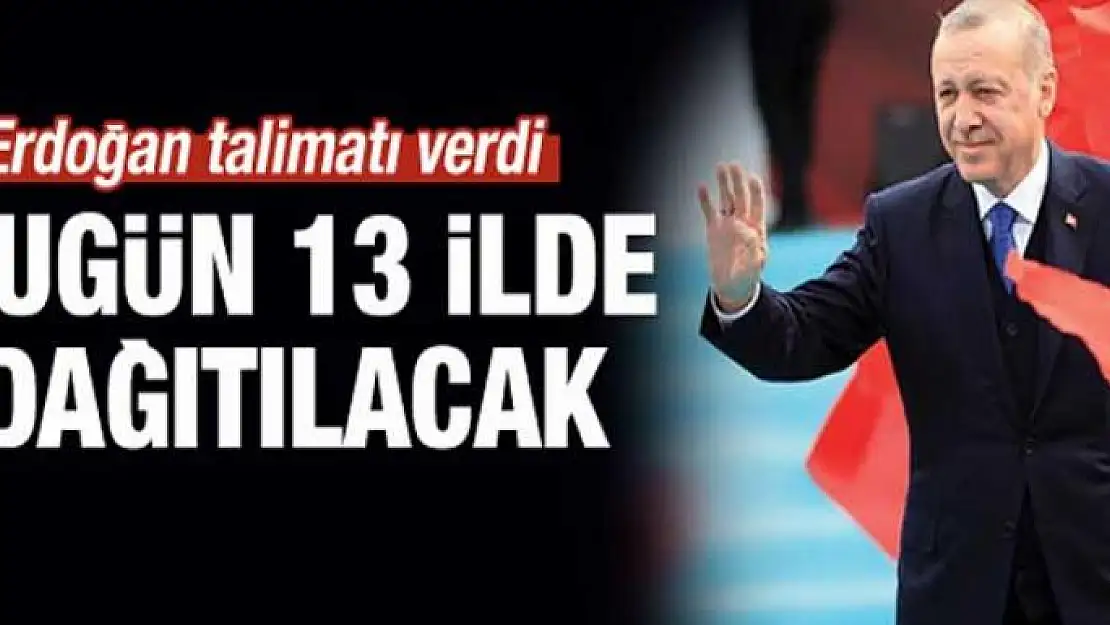 Erdoğan'ın talimatıyla 13 ilde dağıtılacak