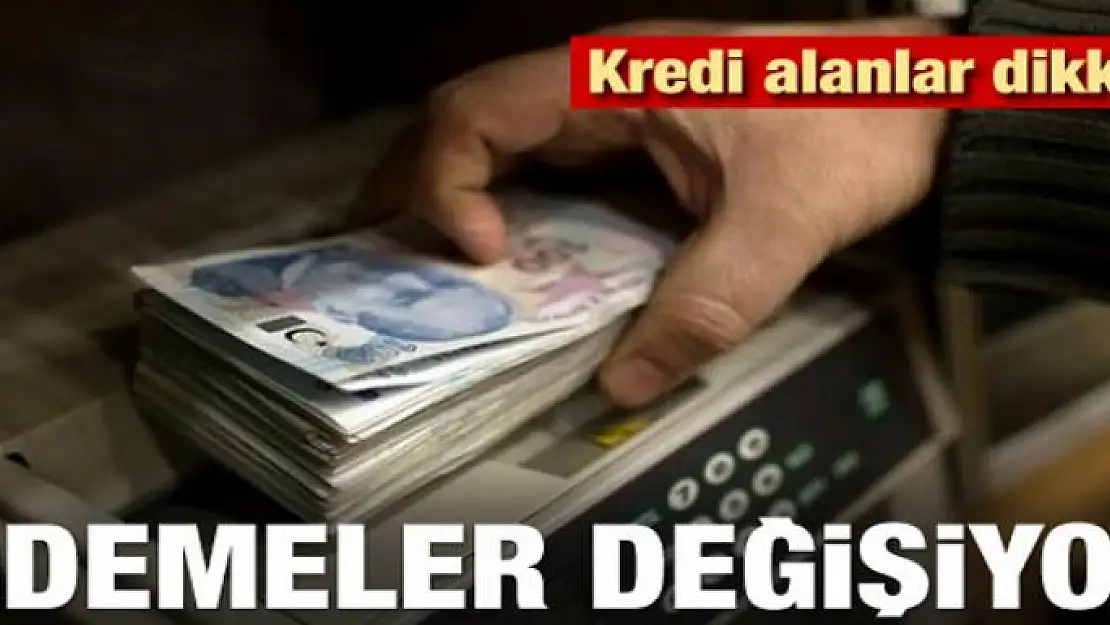 Kredi alanlar dikkat! Ödemeler değişiyor