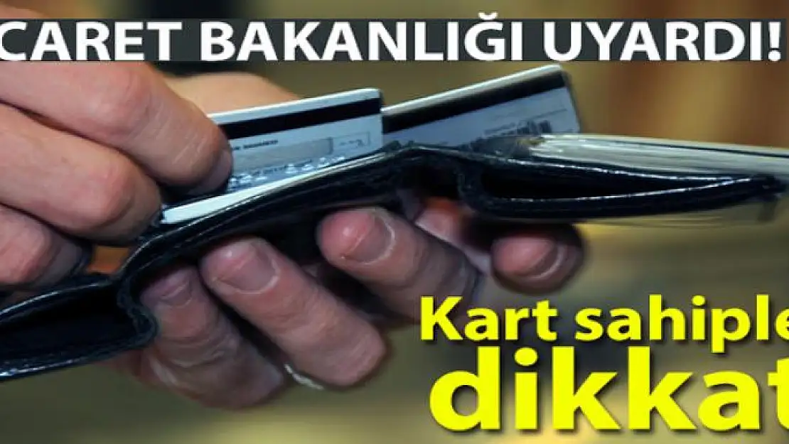 Ticaret Bakanlığı uyardı! Kart sahipleri dikkat