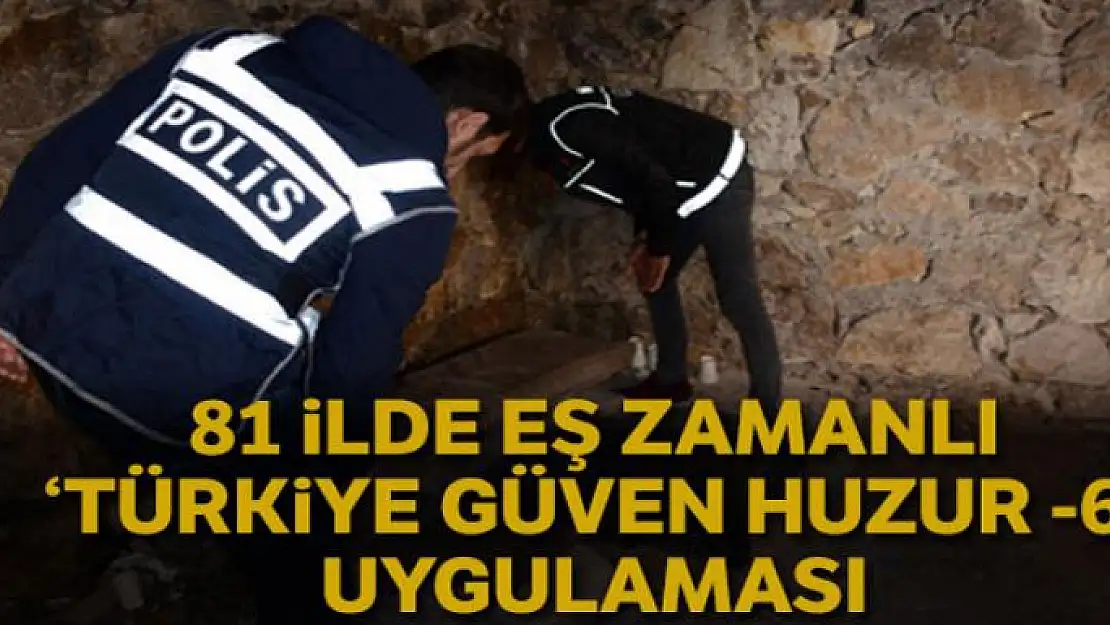 81 ilde eş zamanlı 'Türkiye Güven Huzur 6' uygulaması