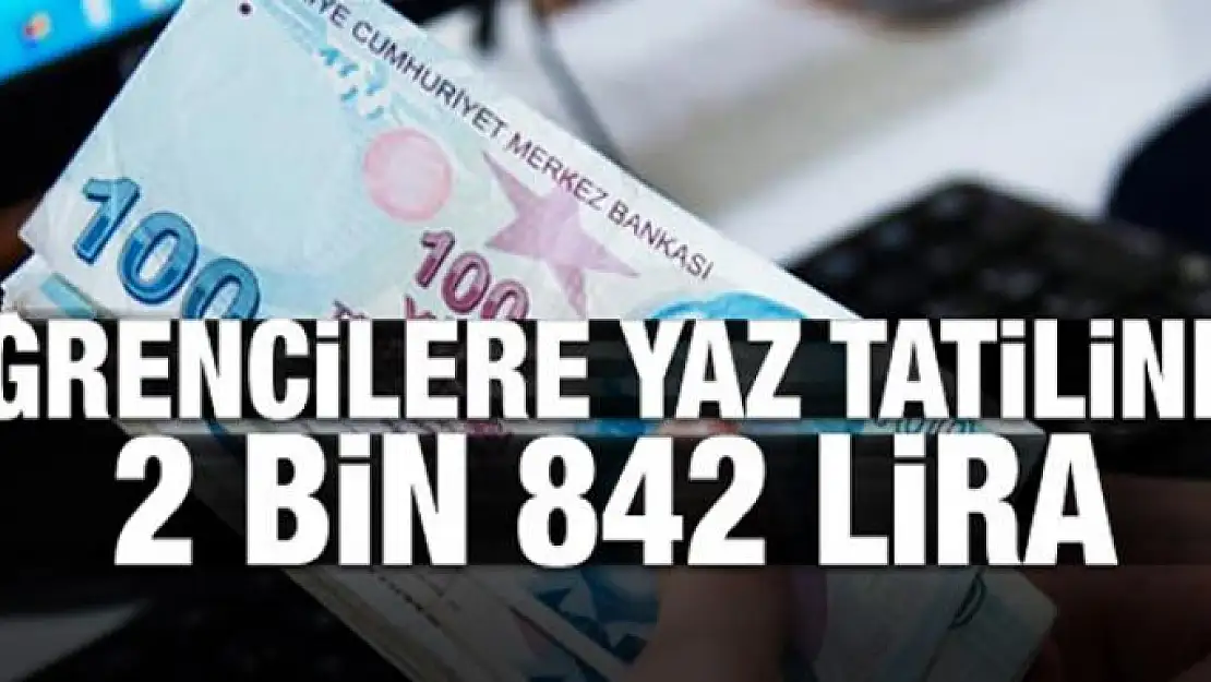 Öğrencilere yaz tatilinde 2 bin 842 lira