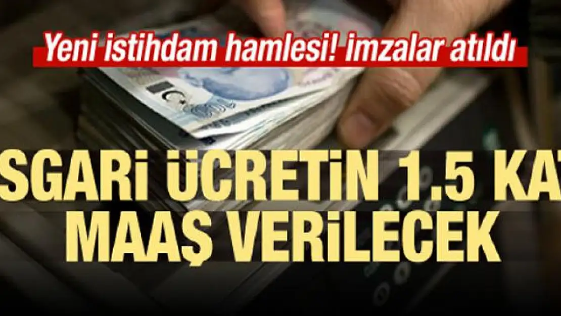 Asgari ücretin 1.5 katı maaş verilecek! İmzalandı