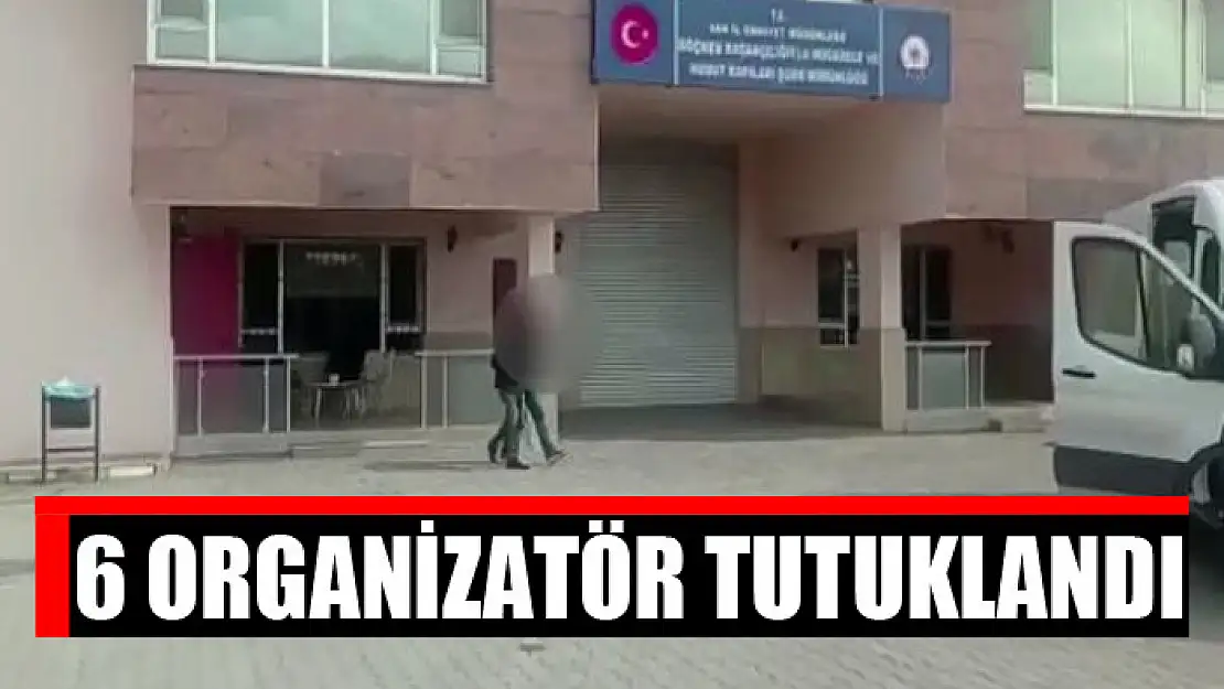 6 organizatör tutuklandı