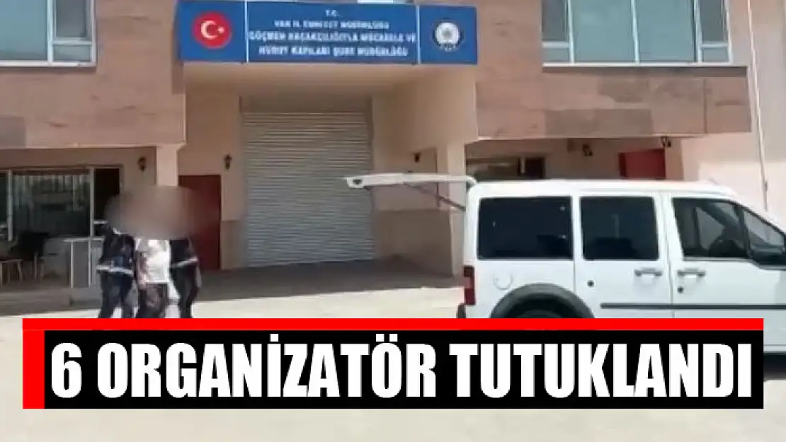 6 organizatör tutuklandı