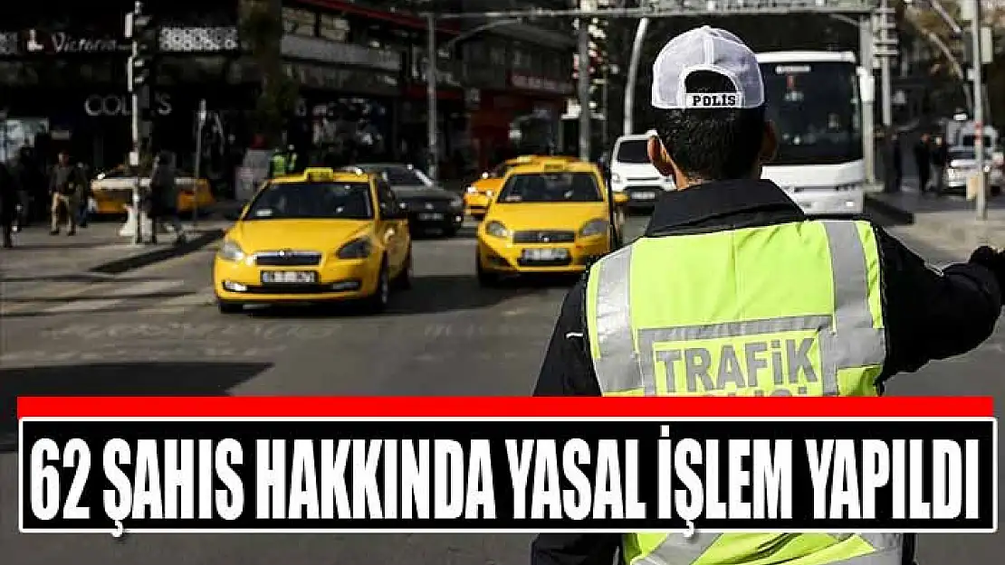 62 şahıs hakkında yasal işlem yapıldı