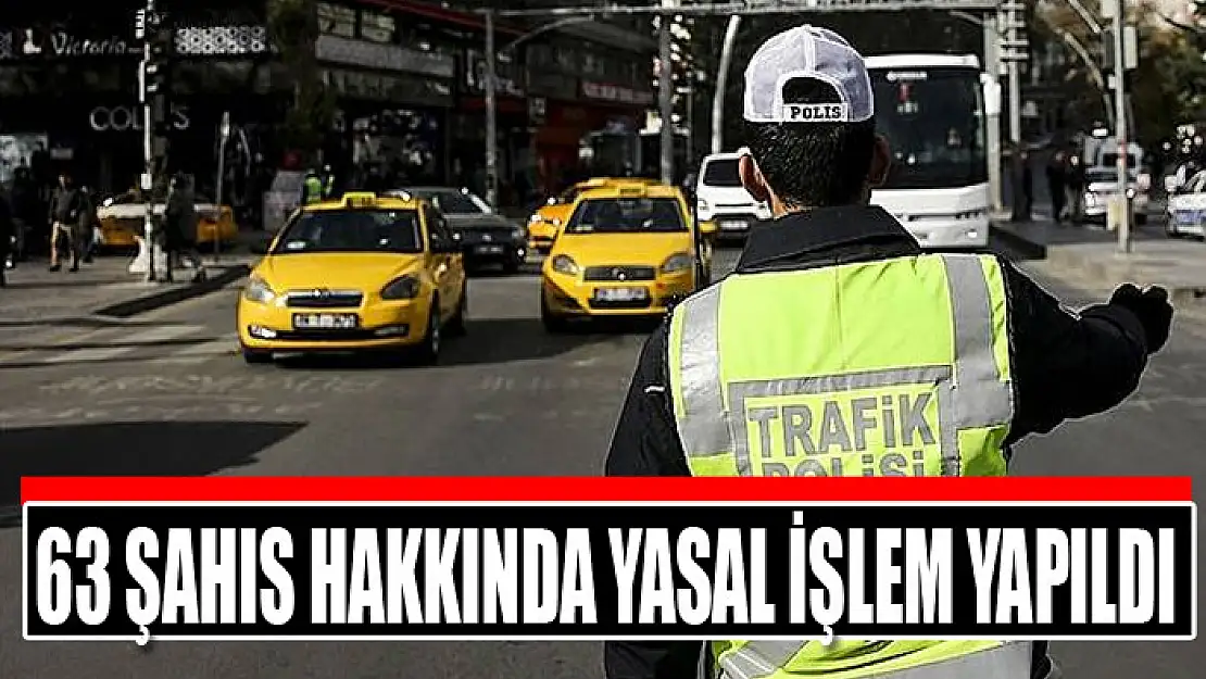 63 şahıs hakkında yasal işlem yapıldı