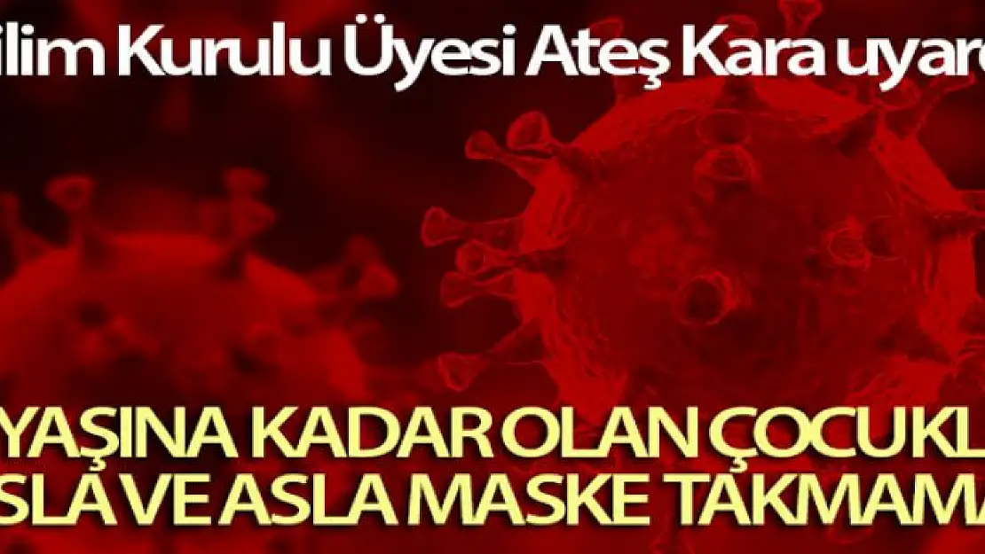 Bilim Kurulu Üyesi Ateş Kara uyardı: '2 yaşına kadar olan çocuklar asla ve asla maske takmamalı'