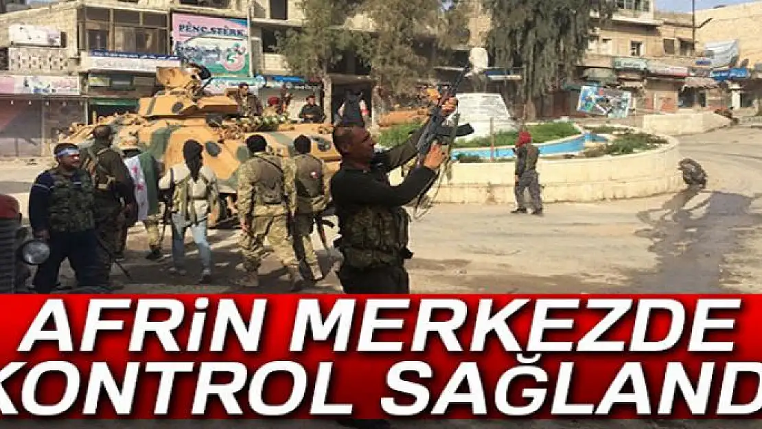 ÖSO güçleri Afrin merkezde kontrolü sağladı!