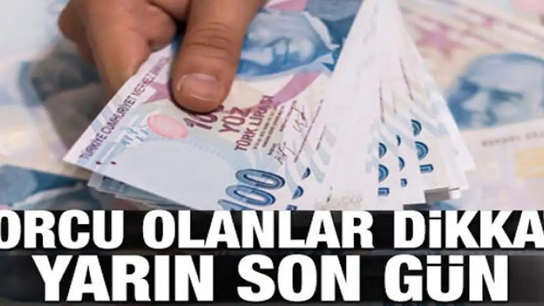 Borcu olanlar dikkat! Yarın son gün