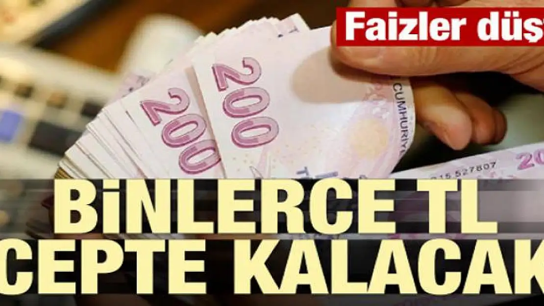 Faizler düştü! Binlerce TL cepte kalacak