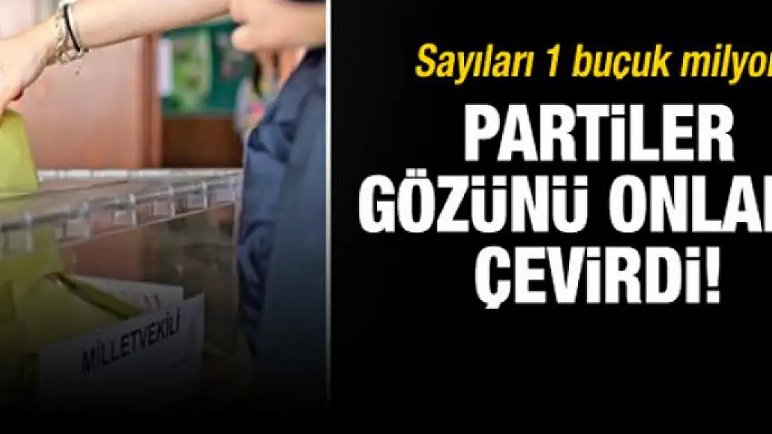 Partiler gözünü onlara çevirdi! Sayıları 1,5 milyon