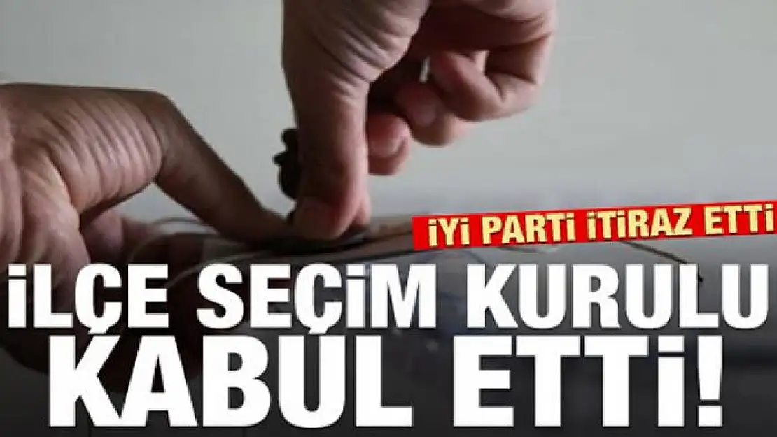 İyi Parti itiraz etti İlçe Seçim Kurulu kabul etti