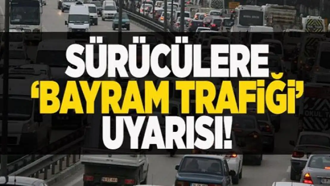 Sürücülere bayram trafiği uyarısı