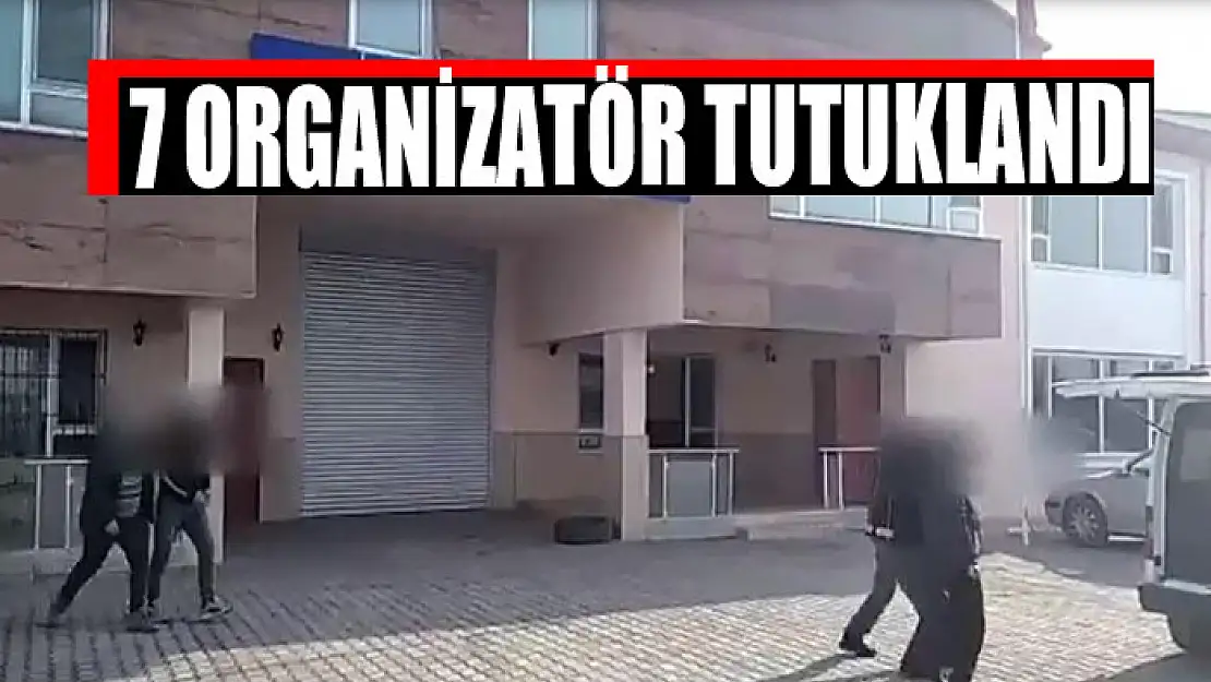 7 organizatör tutuklandı