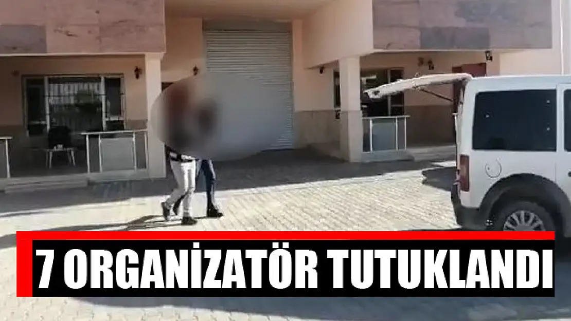 7 organizatör tutuklandı