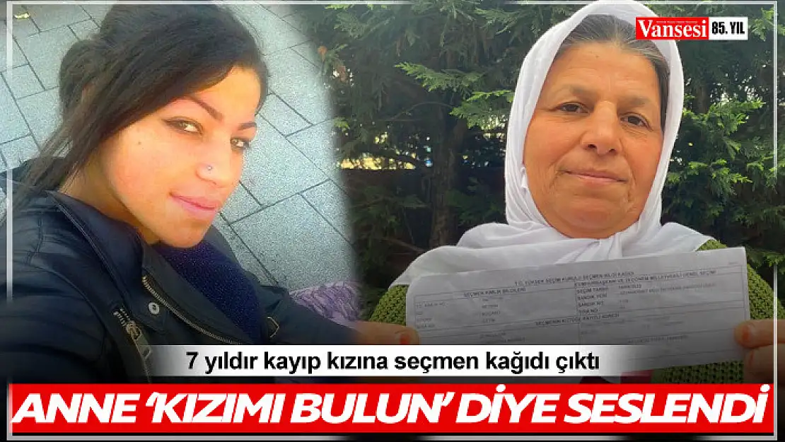 7 yıldır kayıp kızına seçmen kağıdı çıktı, anne 'Kızımı bulun' diye seslendi