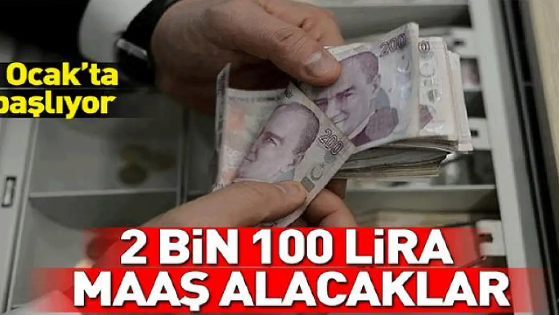 1 Ocak'ta başlıyor! 2 bin 100 lira maaş alacaklar 